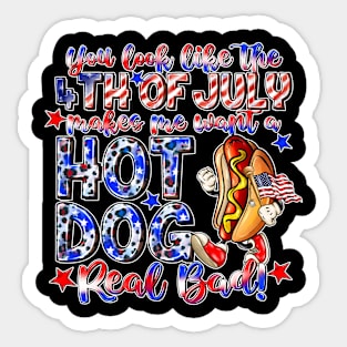 You Look Like The 4th Of July Makes Me Want Hot Dog Real Bad Sticker